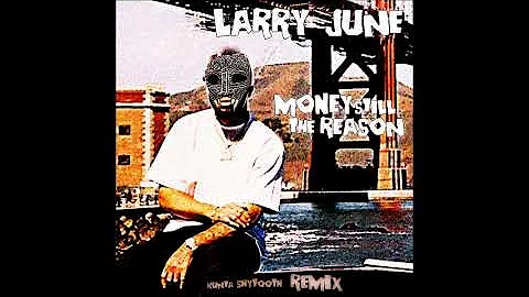 Larry June - Money Still The Reason (Kunta Shytooth Remix)