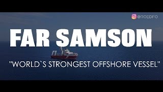 FAR SAMSON " World`s strongest offshore vessel "