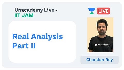 Unacademy Live IIT JAM- Real Analysis Part II by Chandan Roy