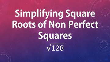 Simplifying Square Roots of Non Perfect Squares: sqrt(128)