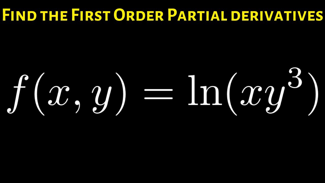 Learn How To Find The First Order Partial Derivatives Of F X Y Ln Xy 3 With Log Properties Youtube