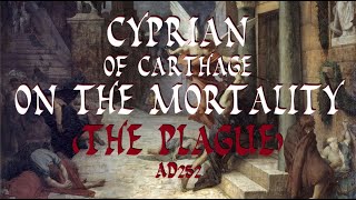 Cyprian of Carthage - On The Mortality - (The Plague of Cyprian) AD252