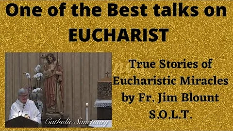 ⚪️One of the Best talks on EUCHARIST -True Stories of Eucharistic Miracles- Fr. Jim Blount S.O.L.T.