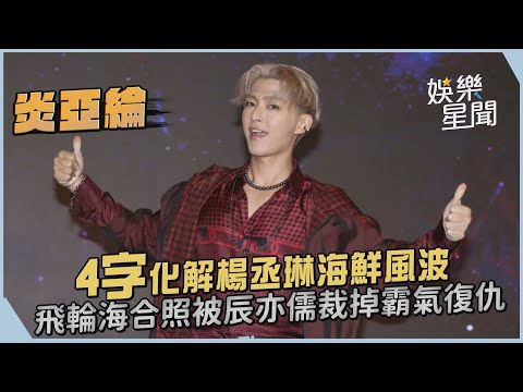 炎亞綸4字化解楊丞琳海鮮風波 飛輪海合照被辰亦儒裁掉霸氣復仇｜娛樂星聞