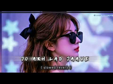 JO AKH LAD JAAVE | SLOWED REVERB MASHUP SONG | #song #viralsong #viralvideo #slowedandreverb