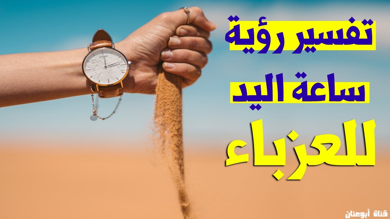 ساعة اليد في المنام للعزباء / رؤية الساعة في المنام للعزباء / تفسير حلم ساعة اليد للعزباء بالمنام