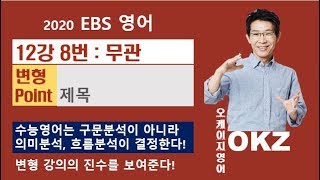2020 ebs영어 변형 : 영어 12강8번 무관문 변형 포인트 강의- 오길준 OKZ