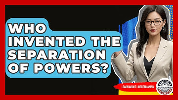 Who Invented The Separation Of Powers? - Learn About Libertarianism