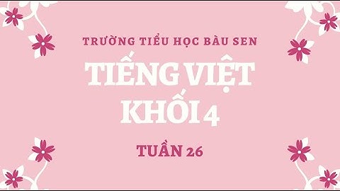 [Khối 4] Môn Tập làm văn - Luyện tập xây dựng kết bài trong bài văn miêu tả cây cối - Tuần 26