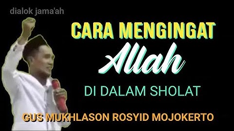CARA MENGINGAT ALLAH DI DALAM SHOLAT - GUS MUKHLASON ROSYID MOJOKERTO