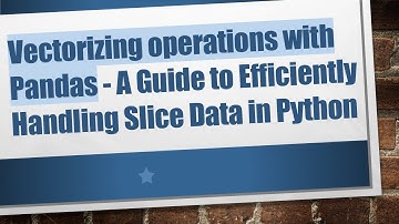 Vectorizing operations with Pandas - A Guide to Efficiently Handling Slice Data in Python