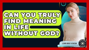 Can You Truly Find Meaning In Life Without God? - Learn About Atheism