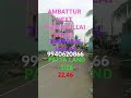 AMBATTUR NEXT THIRUMULLAIVOYAL MTH ROAD 2 KM EAST FACING PATTA 22,,46,,9940620866