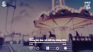 Những Bản Nhạc Lofi Chill Buồn Nhẹ Nhàng - Nhạc Lofi Tâm Trạng Gây Nghiện 2024 - Playlist Lofi Buồn