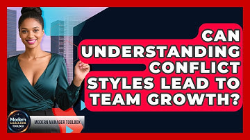 Can Understanding Conflict Styles Lead To Team Growth? - Modern Manager Toolbox