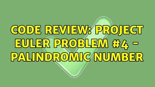 Code Review: Project Euler Problem #4 - Palindromic number (8 Solutions!!)