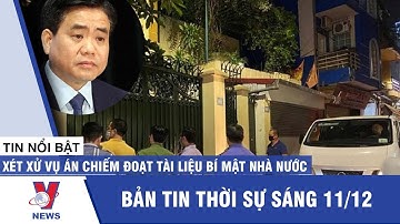 Chào buổi sáng ngày 11/12: Xét xử vụ án chiếm đoạt tài liệu bí mật Nhà nước - VNEWS