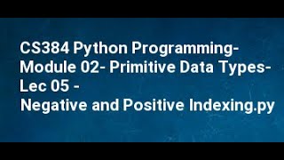 CS384 Python Programming  Module 02  Primitive Data Types  Lec 05   Negative and Positive Indexing