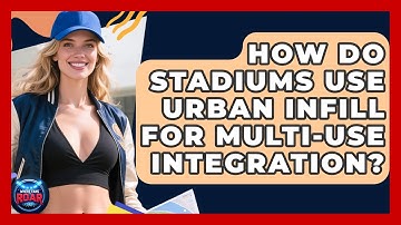 How Do Stadiums Use Urban Infill For Multi-use Integration? - Where the Fans Roar