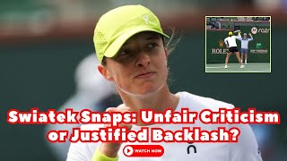 Iga Swiatek Under Fire: Is the Criticism Fair or Too Harsh?