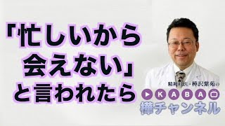「忙しいから会えない」と言われたら【精神科医・樺沢紫苑】