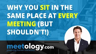 Why you Sit in the Same Place in Every Meeting (but Shouldn't)