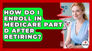 How Do I Enroll In Medicare Part D After Retiring? - Medicare Made Simple Guide