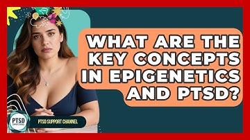 What Are The Key Concepts In Epigenetics And PTSD? - PTSD Support Channel