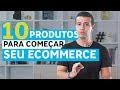 10 PRODUTOS PARA COMEÇAR A VENDER PELA INTERNET AGORA