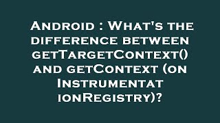 Information Android : What's the difference between getTargetContext() and getContext (on InstrumentationRegistr News
