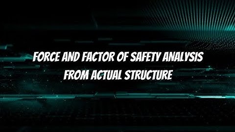 ASSIGNMENT: FORCE AND FACTOR OF SAFETY ANALYSIS FROM ACTUAL STRUCTURE: BMMM 2303 SOLID MECHANICS