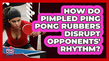How Do Pimpled Ping Pong Rubbers Disrupt Opponents