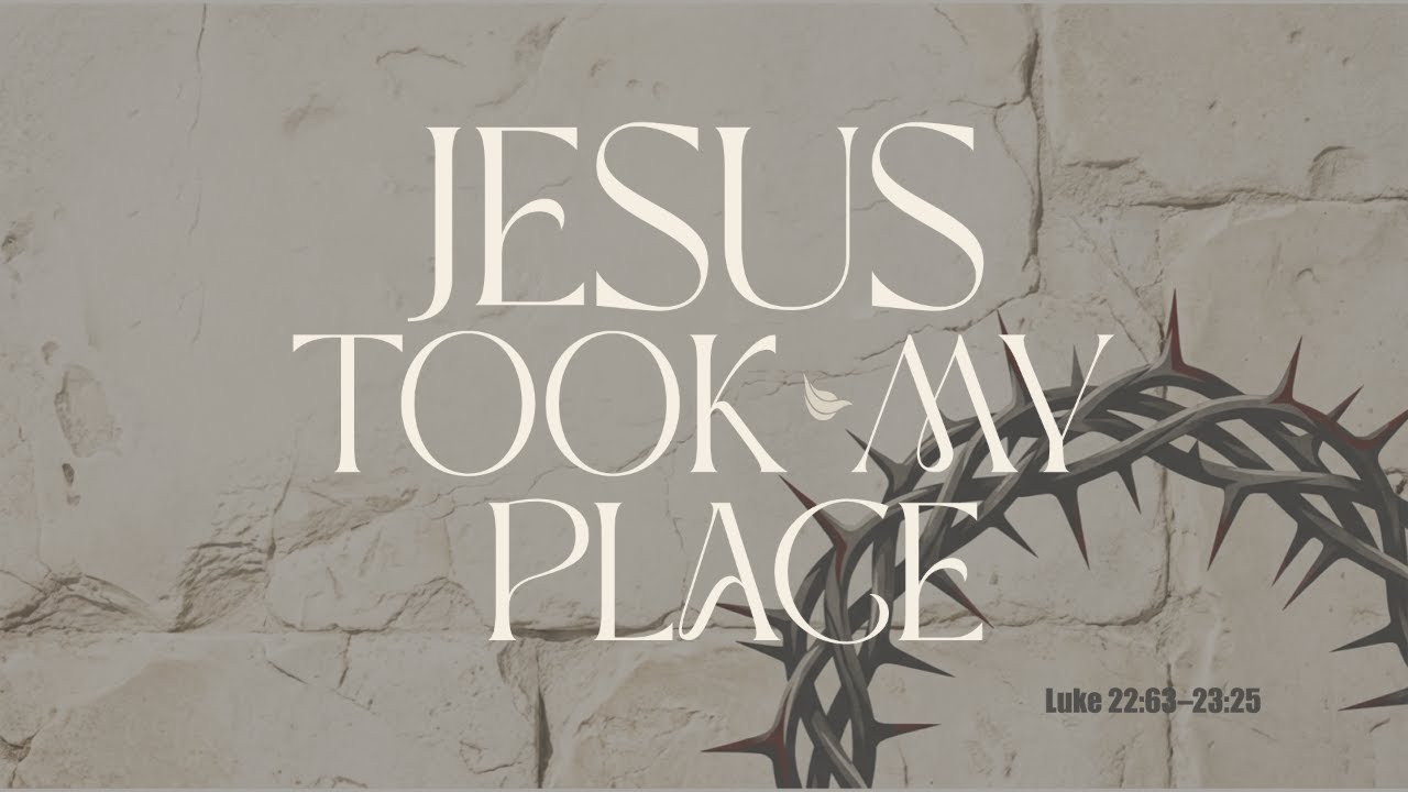 Jesus Took My Place | Luke 22:63–23:25 | Irving Peralta