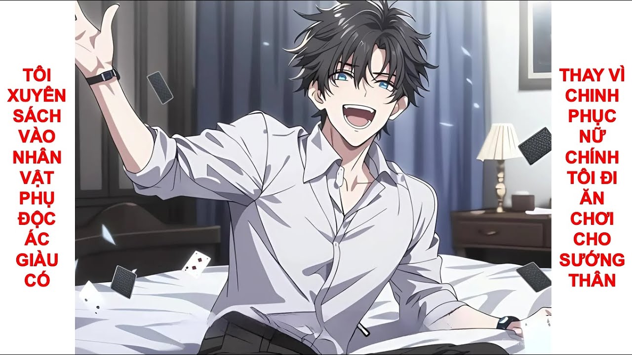 FULL Tôi xuyên sách vào nhân vật phụ nhà giàu, thay vì chinh phục nữ chính tôi đi ăn chơi hưởng lạc.