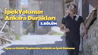 İpek Yolunun Ankara Durakları | Bölüm 3: Ayaş ve Güdül | Kaplıcalar, Leblebi ve İpek Dokuma