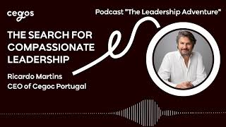 The Search for Compassionate Leadership with Ricardo Martins