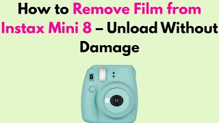 How to Remove Film from Instax Mini 8 – Unload Without Damage