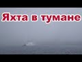 Попали на яхте в туман! Рыбацкие сети - реальная проблема для яхтсменов | Жизнь на яхте Cupiditas