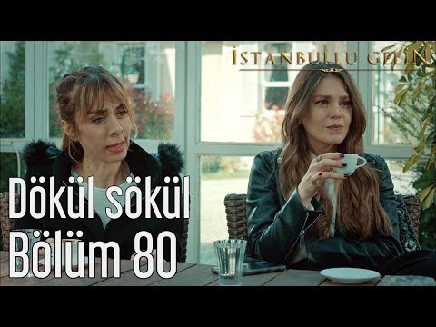 İstanbullu Gelin 80. Bölüm - Dökül Sökül