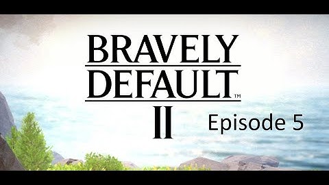 Crusail plays Bravely Default II - Episode 5