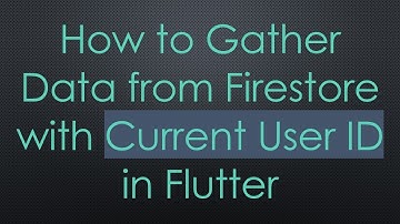 How to Gather Data from Firestore with Current User ID in Flutter