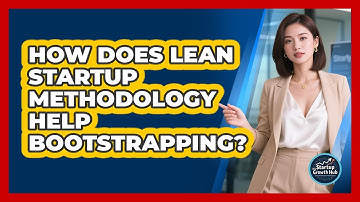 How Does Lean Startup Methodology Help Bootstrapping? - The Startup Growth Hub