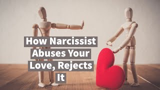How Narcissist Abuses Your Love, Rejects It (Borderlines, Codependents, Peoplepleasers, too)