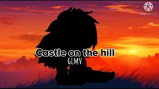 Castle On the hill ~ Glmv ~ Original Idea