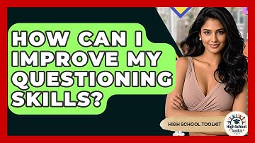 How Can I Improve My Questioning Skills? - High School Toolkit