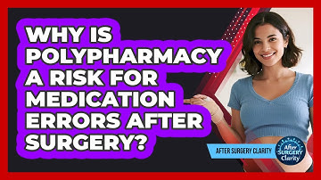 Why Is Polypharmacy A Risk For Medication Errors After Surgery? - After Surgery Clarity