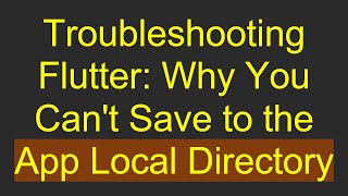 Troubleshooting Flutter: Why You Can't Save to the App Local Directory