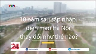 Diện mạo của Thủ Đô sau 10 năm sáp nhập - Tin Tức VTV24