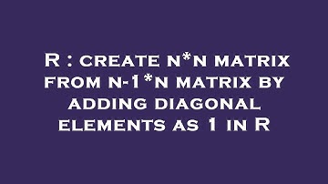 R : create n*n matrix from n-1*n matrix by adding diagonal elements as 1 in R