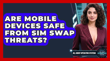 Are Mobile Devices Safe From SIM Swap Threats? - All About Operating Systems
